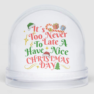 Never Too Late To Have A Nice Christmas Day Snowglobe