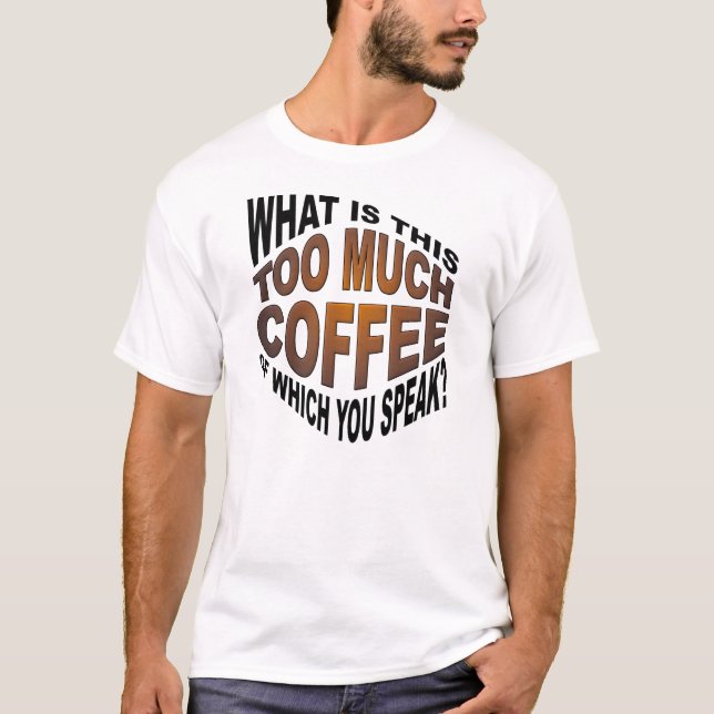 Never Too Much Coffee Funny T-shirt (Front)