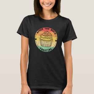 Never Too Much Frosting Cupcakes T-Shirt