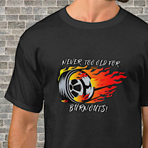 Never Too Old For Burnouts! Burning Motor Car Tyre T-Shirt