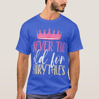 Never Too Old For Fairytales Funny Fairy Princess  T-Shirt