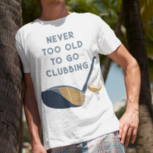Never Too Old to Go Clubbing Funny Golfers