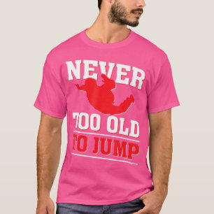 Never Too Old To Jump Skydiving Instructor T-Shirt