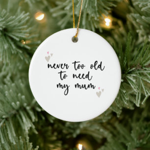 Never Too Old To Need My Mum Mothers Day Gifts Mum Ceramic Tree Decoration