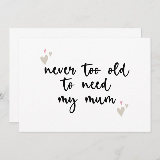 Never Too Old To Need My Mum Mothers Day Gifts Mum Invitation (Front/Back)
