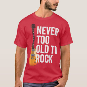 Never Too Old To Rock, Fathers Day, Guitar T-Shirt