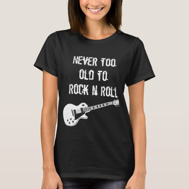 Never Too Old To Rock N Roll (dark) T-Shirt (Front)