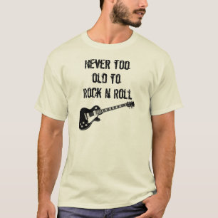 Never Too Old To Rock N Roll T-Shirt