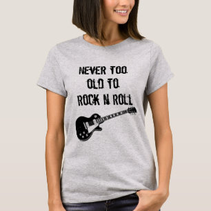 Never Too Old To Rock N Roll T-Shirt