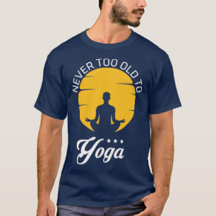 Never Too Old To Yoga T-Shirt