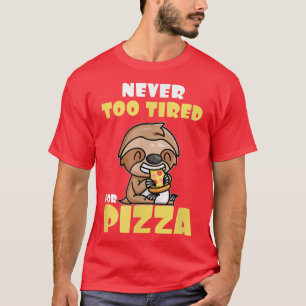 Never Too Tired For Pizza Eating Sloth Lazy Fast F T-Shirt