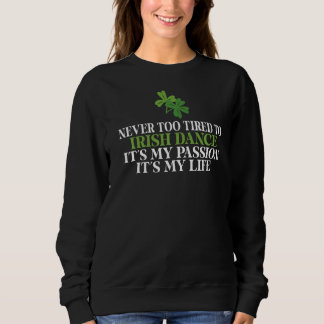 Never too tired to irish Dance its my Passion Iris Sweatshirt