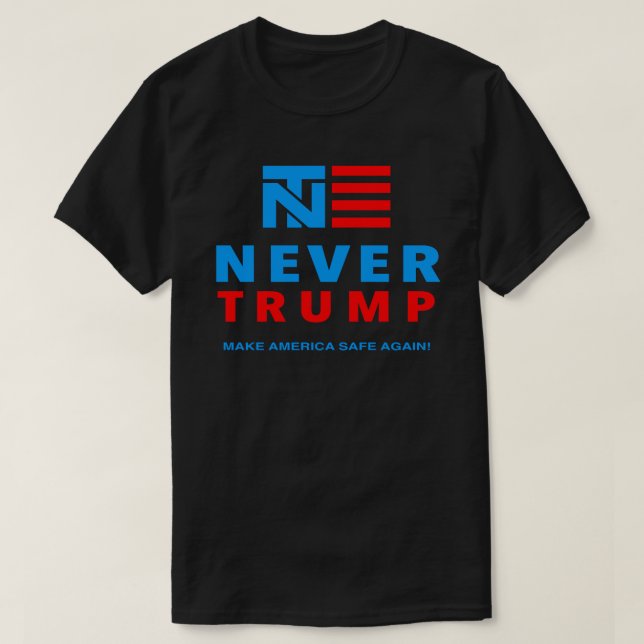 "NEVER TRUMP: MAKE AMERICA SAFE AGAIN!" T-Shirt (Design Front)