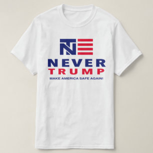 "NEVER TRUMP: MAKE AMERICA SAFE AGAIN!" T-Shirt