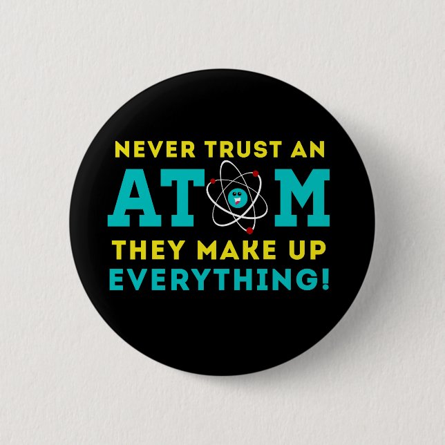 Never trust a Atom, They Make up Everything 6 Cm Round Badge (Front)
