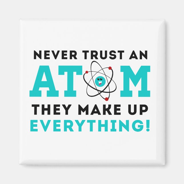 Never trust a Atom, They Make up Everything Magnet (Front)