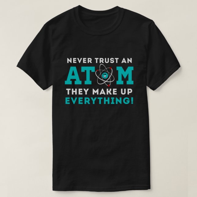 Never trust a Atom, They Make up Everything T-Shirt (Design Front)