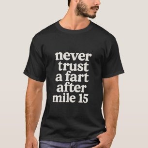 Never trust a fart after mile 15 T-Shirt