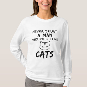 Never Trust a Man Who Doesn’t Like Cats T-Shirt
