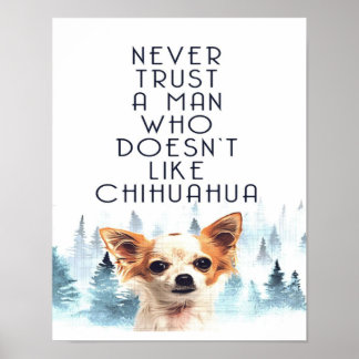 Never Trust A Man Who Doesn't Like Chihuahua Dog Poster