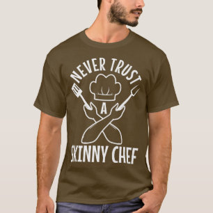 never trust a skinny chef 530 T-Shirt