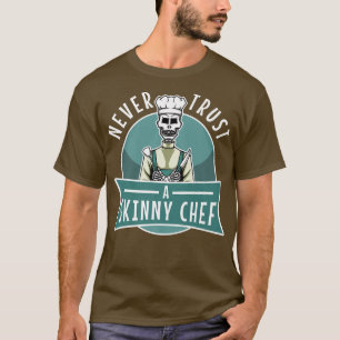 never trust a skinny chef 531 T-Shirt