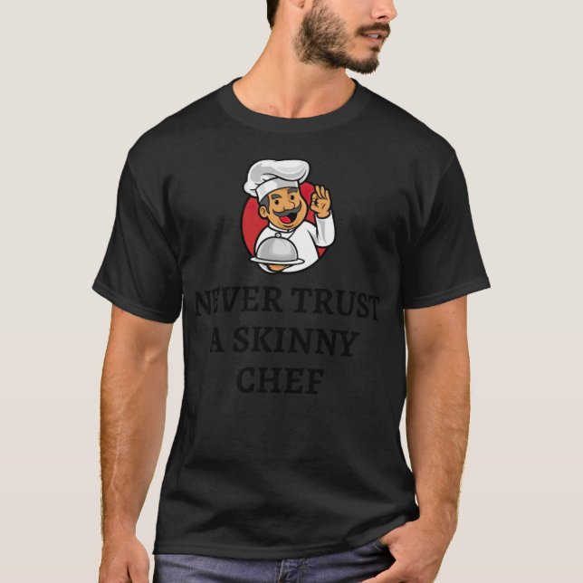 NEVER TRUST A SKINNY CHEF chef (male) politics  T-Shirt (Front)