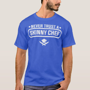 Never Trust A Skinny Chef Cooking T-Shirt