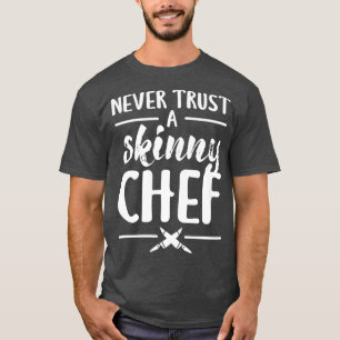 Never Trust A Skinny Chef CookingT-Shirt T-Shirt