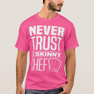 Never Trust A Skinny Chef Funny Cooking Lover Cook T-Shirt