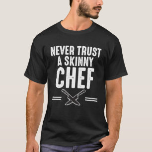 Never Trust A Skinny Chef Kitchen Staff And Cook G T-Shirt