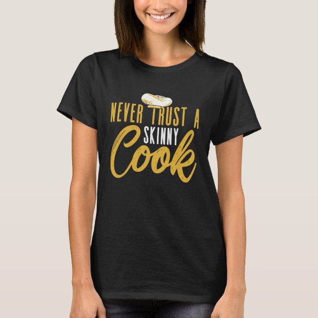 Never Trust A Skinny Cook Culinary Cooking Chef T-Shirt (Front)