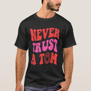 Never Trust a Tom Funny cute saying graphic design T-Shirt