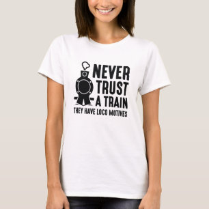 Never Trust A Train T-Shirt