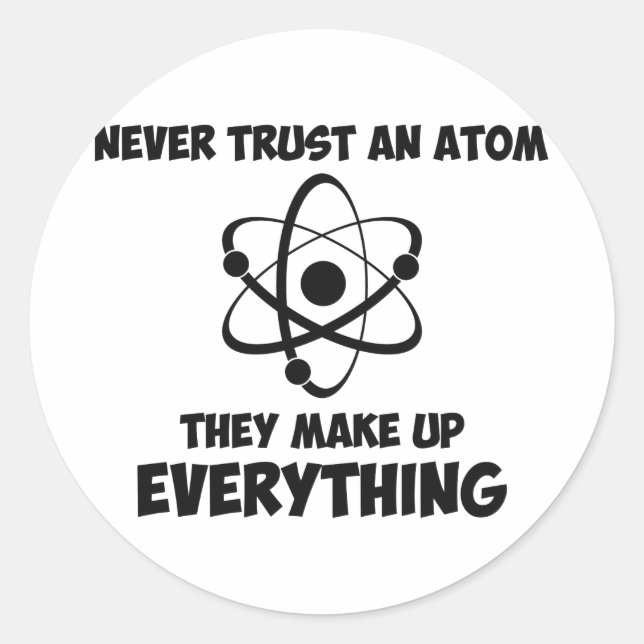 Never Trust An Atom Classic Round Sticker (Front)