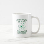 Never Trust An Atom Coffee Mug<br><div class="desc">Never Trust An Atom They Make Up Everything</div>