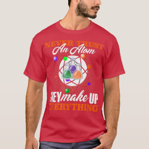 Never Trust an Atom Fun Science Nerd Physics Gift T-Shirt