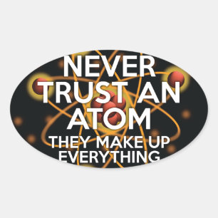 NEVER TRUST AN ATOM Fun Science Oval Sticker