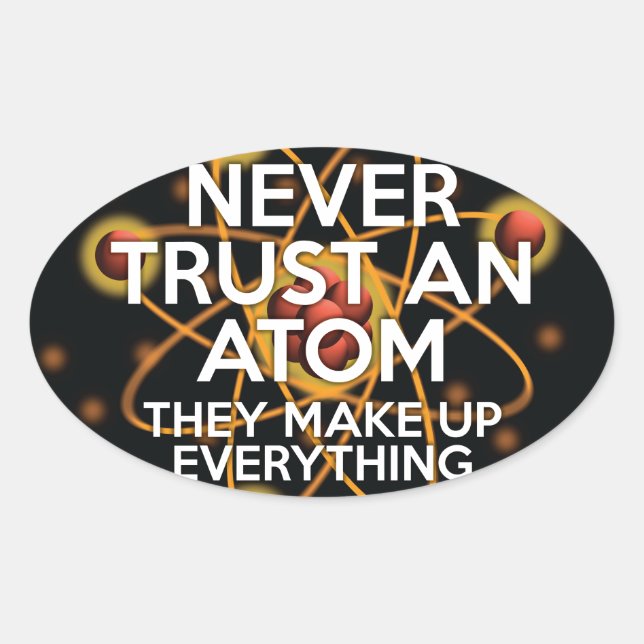 NEVER TRUST AN ATOM Fun Science Oval Sticker (Front)