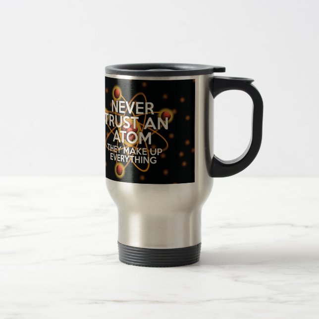 NEVER TRUST AN ATOM Fun Science Travel Mug (Right)