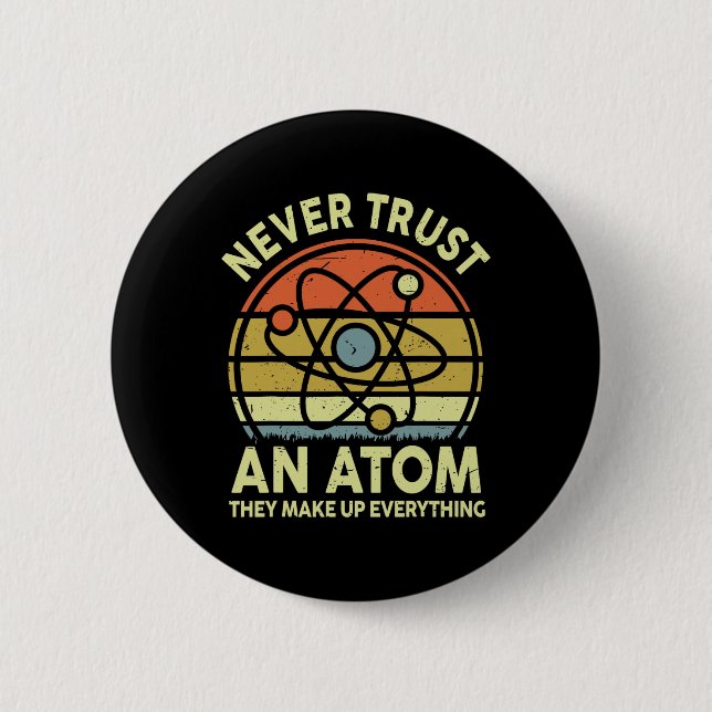 Never Trust An Atom Funny Physics Jokes Science Te 6 Cm Round Badge (Front)