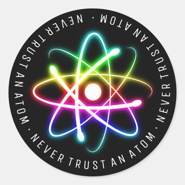 Never Trust an Atom | Funny Science Gifts Classic Round Sticker (Front)