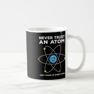 Never Trust An Atom Funny Science Joke Chemistry T Coffee Mug
