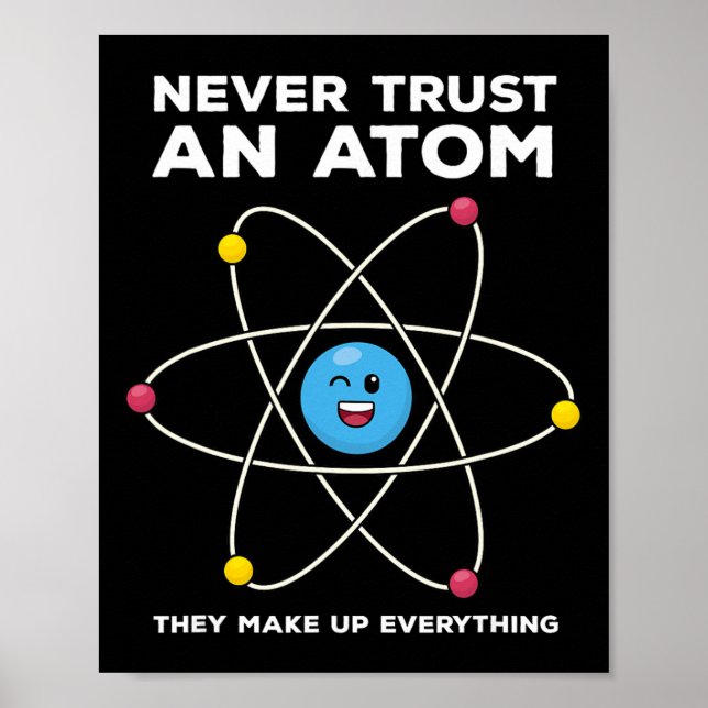 Never Trust An Atom Funny Science Joke Chemistry T Poster (Front)