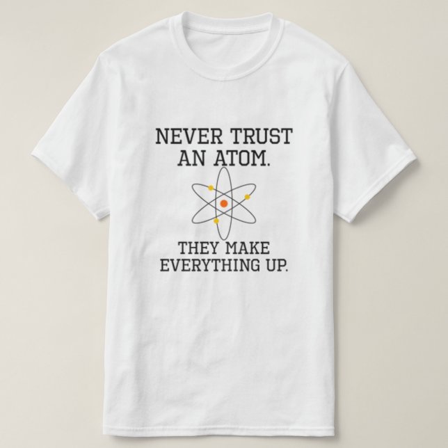 Never Trust An Atom - Funny Science T-Shirt (Design Front)