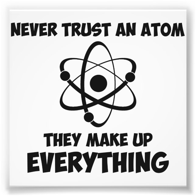 Never Trust An Atom Photo Print (Front)
