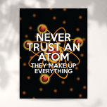 NEVER TRUST AN ATOM Science Joke Poster<br><div class="desc">Calling all scientists. Calling everyone. Never trust an atom. They make up everything. Spread the word!</div>