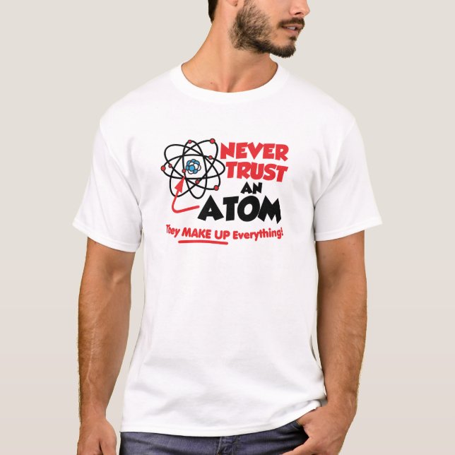 Never Trust An Atom T-Shirt (Front)