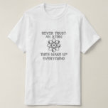 Never Trust an Atom T-Shirt<br><div class="desc">"Never Trust an Atom. They Make Up Everything." men's atom pun t shirt</div>