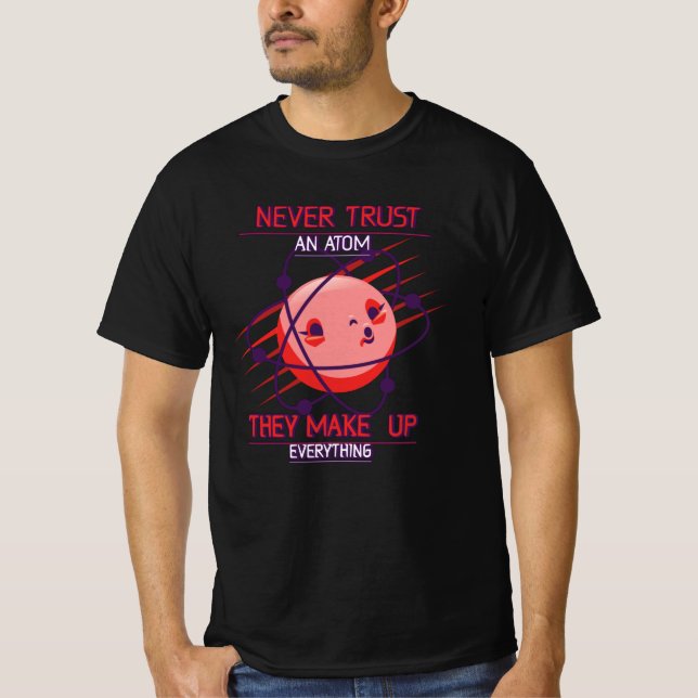 Never Trust An Atom T-Shirt (Front)